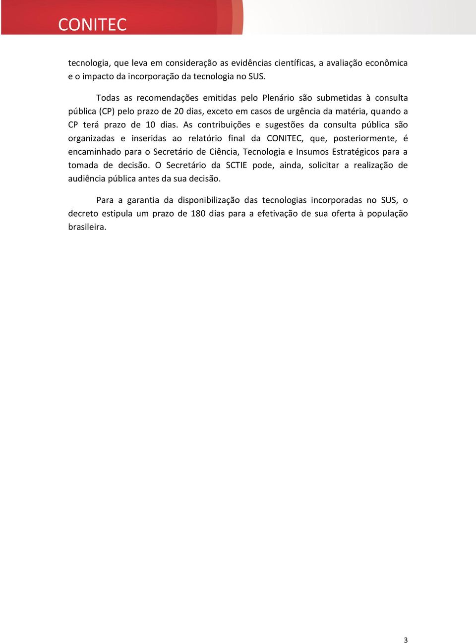 As contribuições e sugestões da consulta pública são organizadas e inseridas ao relatório final da CONITEC, que, posteriormente, é encaminhado para o Secretário de Ciência, Tecnologia e Insumos