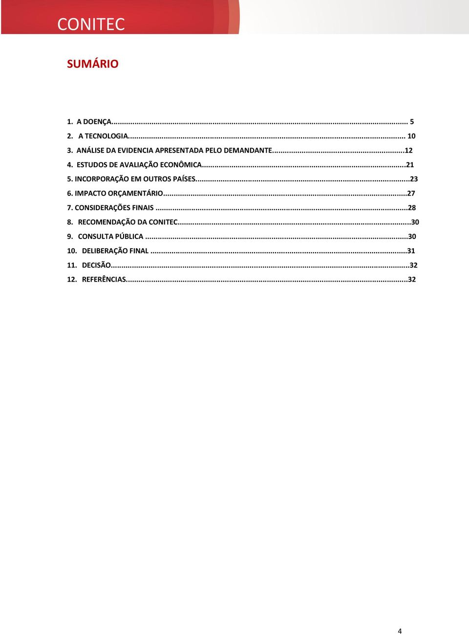 ..21 5. INCORPORAÇÃO EM OUTROS PAÍSES...23 6. IMPACTO ORÇAMENTÁRIO...27 7.