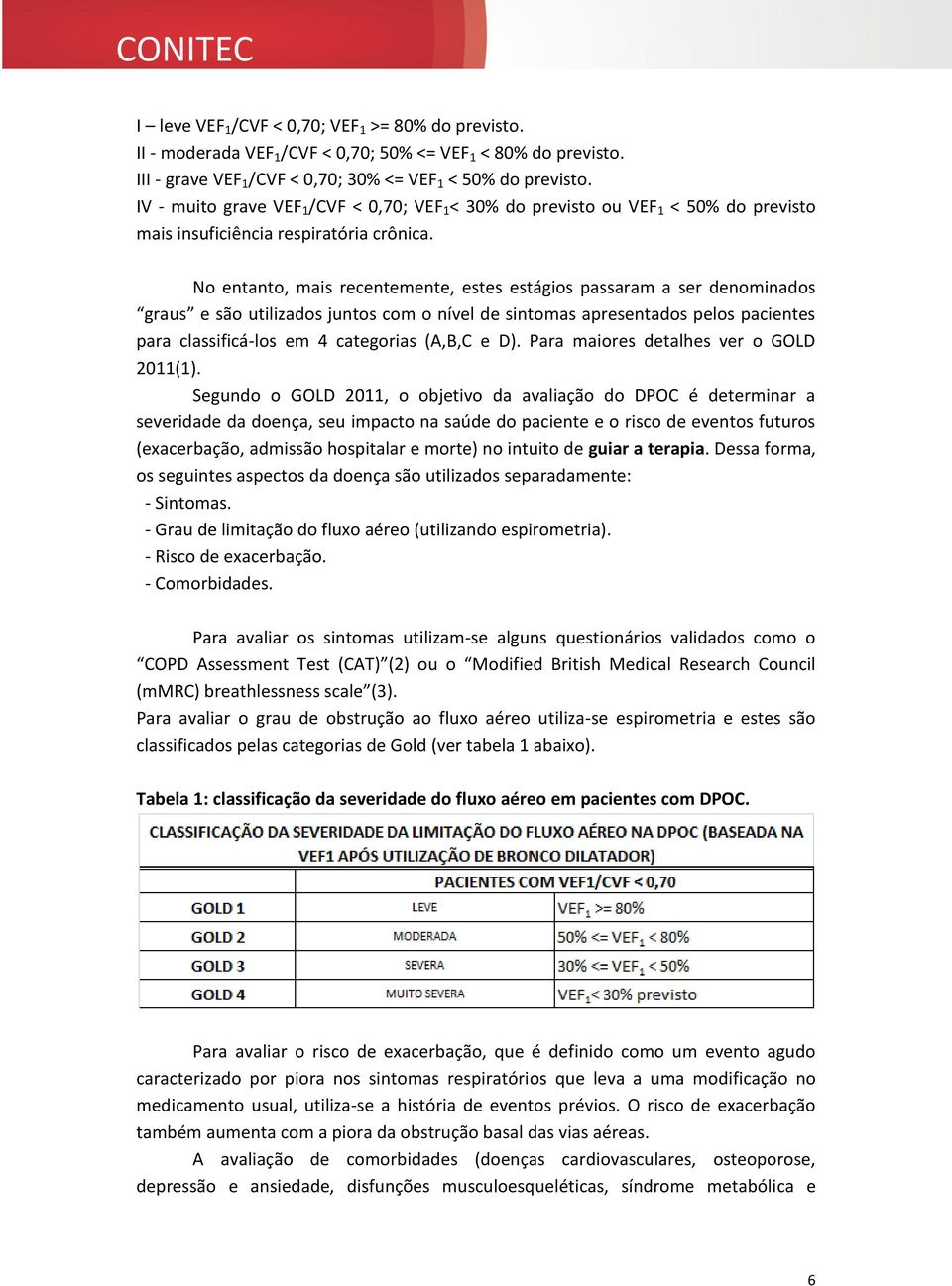 No entanto, mais recentemente, estes estágios passaram a ser denominados graus e são utilizados juntos com o nível de sintomas apresentados pelos pacientes para classificá-los em 4 categorias (A,B,C