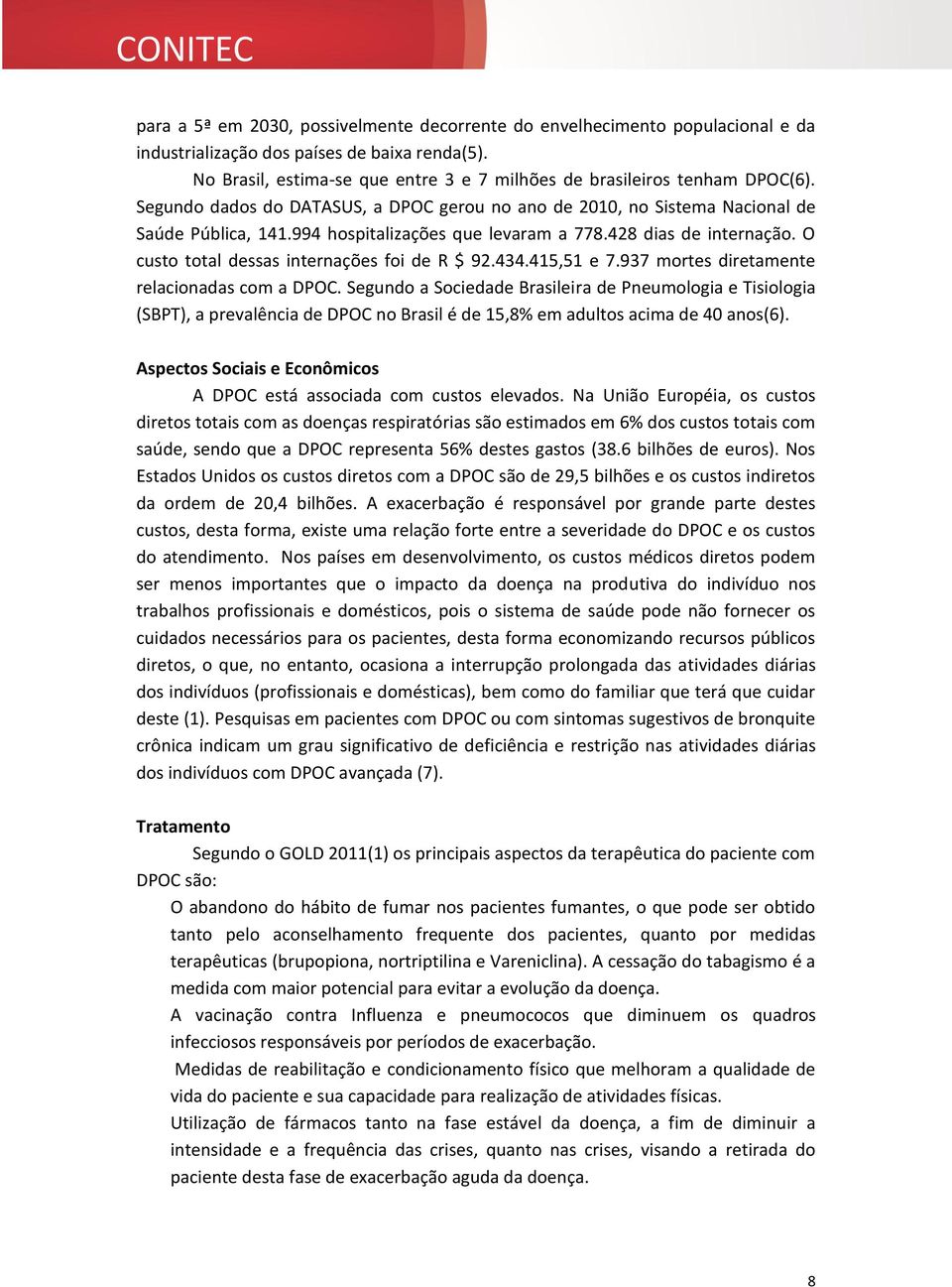 994 hospitalizações que levaram a 778.428 dias de internação. O custo total dessas internações foi de R $ 92.434.415,51 e 7.937 mortes diretamente relacionadas com a DPOC.