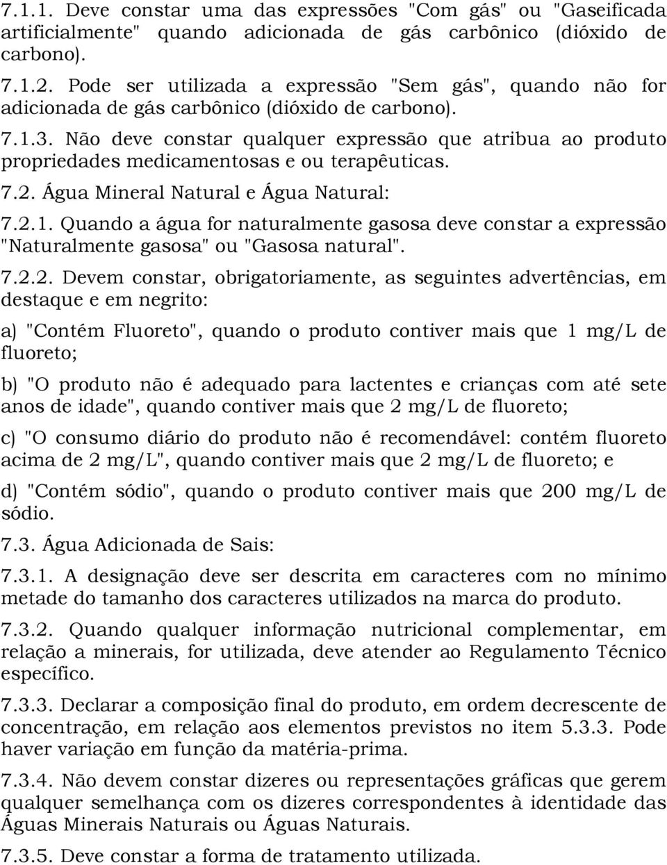 Não deve constar qualquer expressão que atribua ao produto propriedades medicamentosas e ou terapêuticas. 7.2. Água Mineral Natural e Água Natural: 7.2.1.