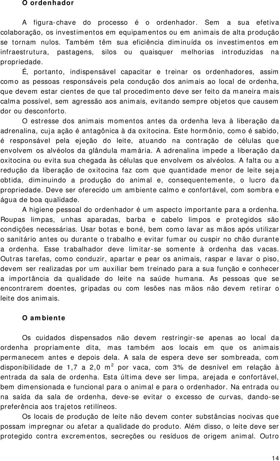 É, portanto, indispensável capacitar e treinar os ordenhadores, assim como as pessoas responsáveis pela condução dos animais ao local de ordenha, que devem estar cientes de que tal procedimento deve