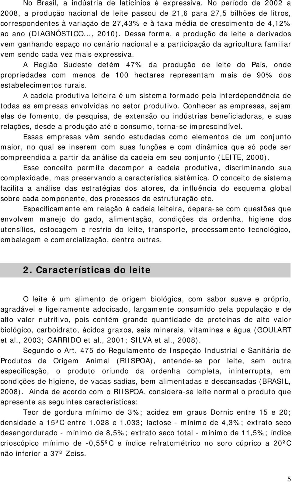 .., 2010). Dessa forma, a produção de leite e derivados vem ganhando espaço no cenário nacional e a participação da agricultura familiar vem sendo cada vez mais expressiva.