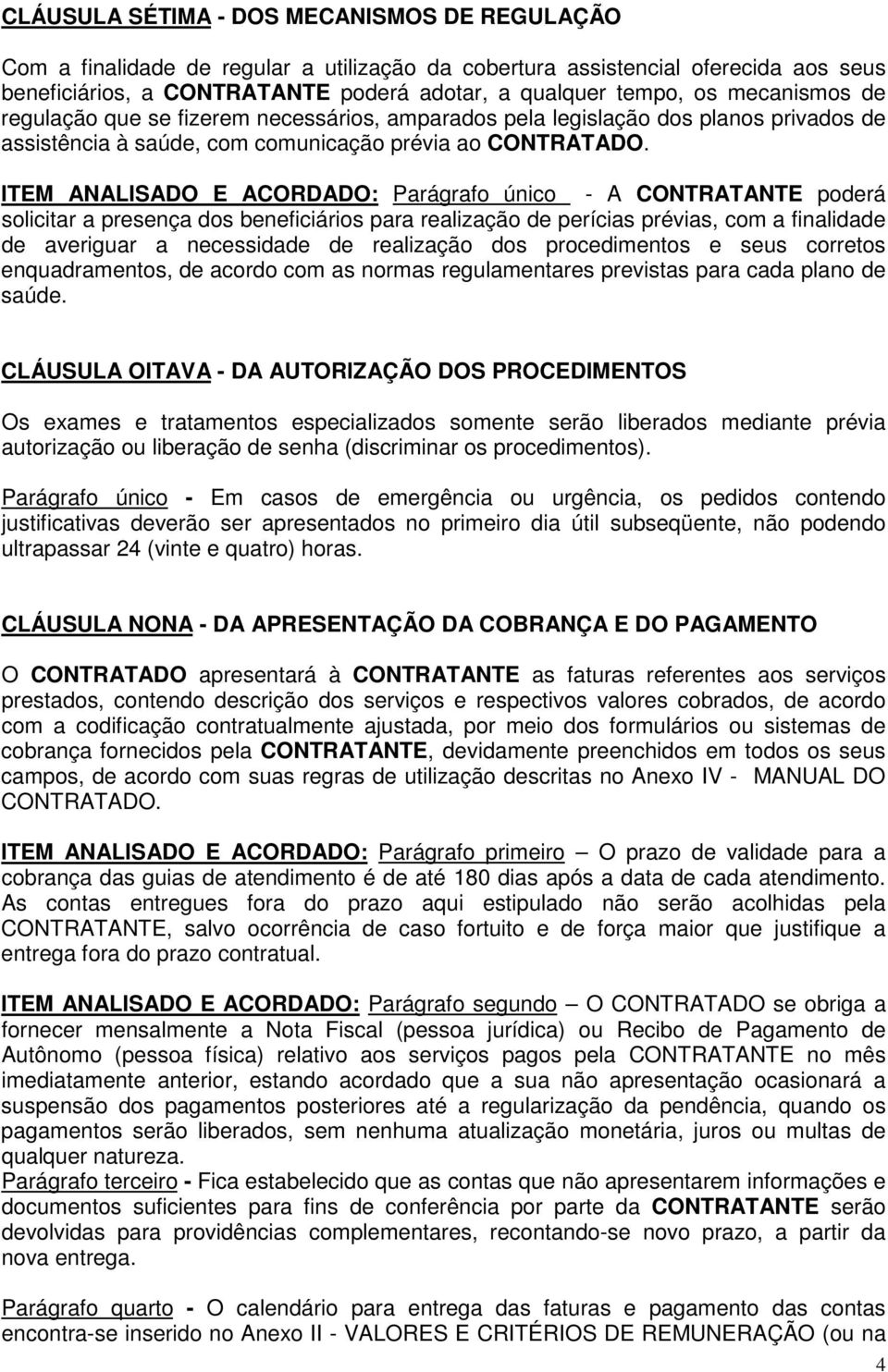 ITEM ANALISADO E ACORDADO: Parágrafo único - A CONTRATANTE poderá solicitar a presença dos beneficiários para realização de perícias prévias, com a finalidade de averiguar a necessidade de realização