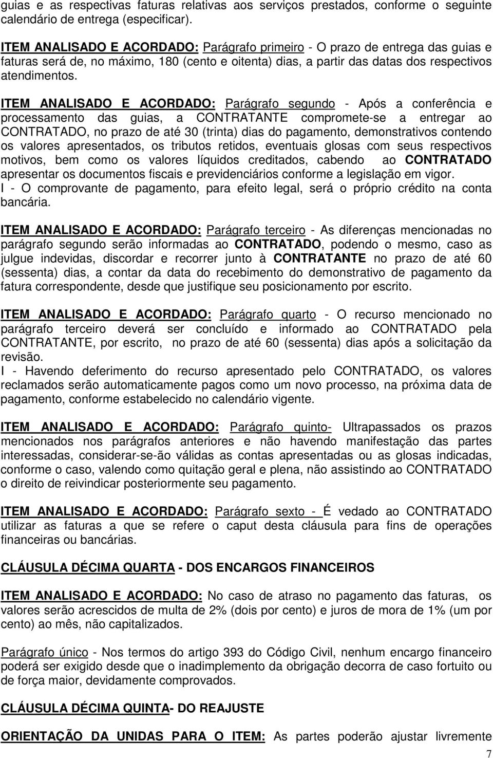 ITEM ANALISADO E ACORDADO: Parágrafo segundo - Após a conferência e processamento das guias, a CONTRATANTE compromete-se a entregar ao CONTRATADO, no prazo de até 30 (trinta) dias do pagamento,