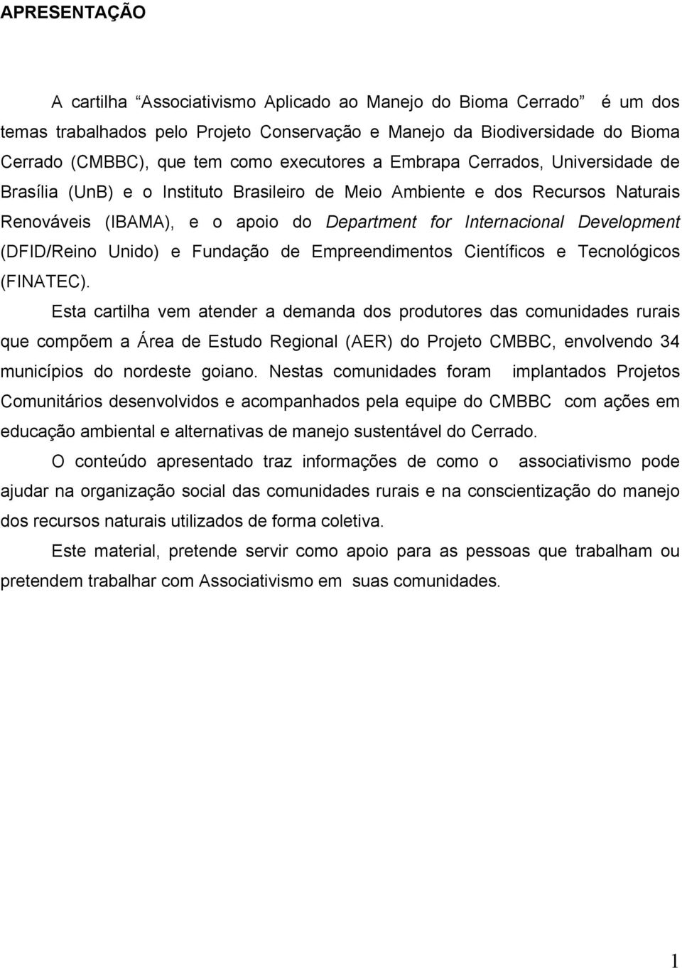 Development (DFID/Reino Unido) e Fundação de Empreendimentos Científicos e Tecnológicos (FINATEC).