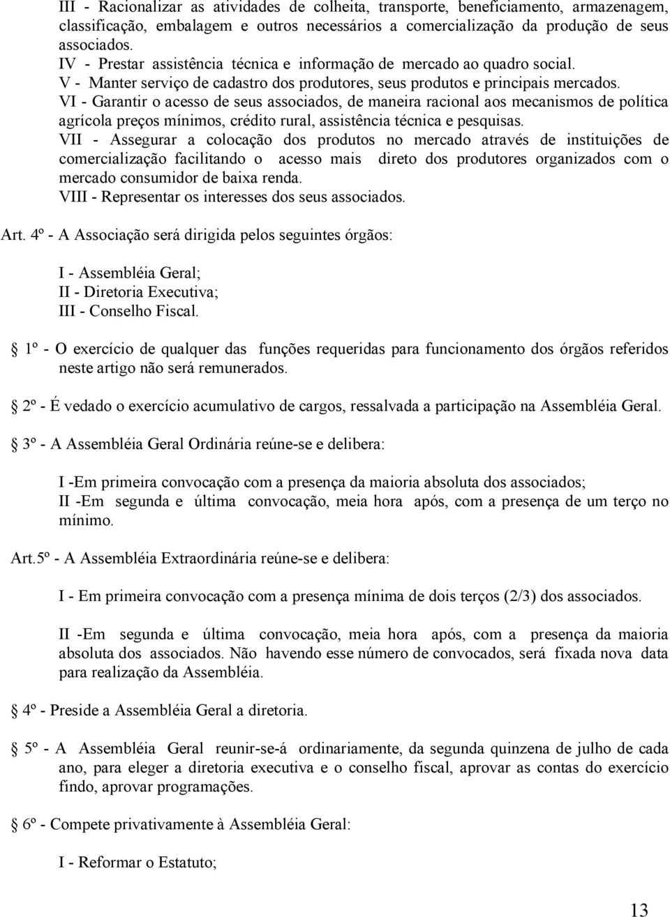 VI - Garantir o acesso de seus associados, de maneira racional aos mecanismos de política agrícola preços mínimos, crédito rural, assistência técnica e pesquisas.