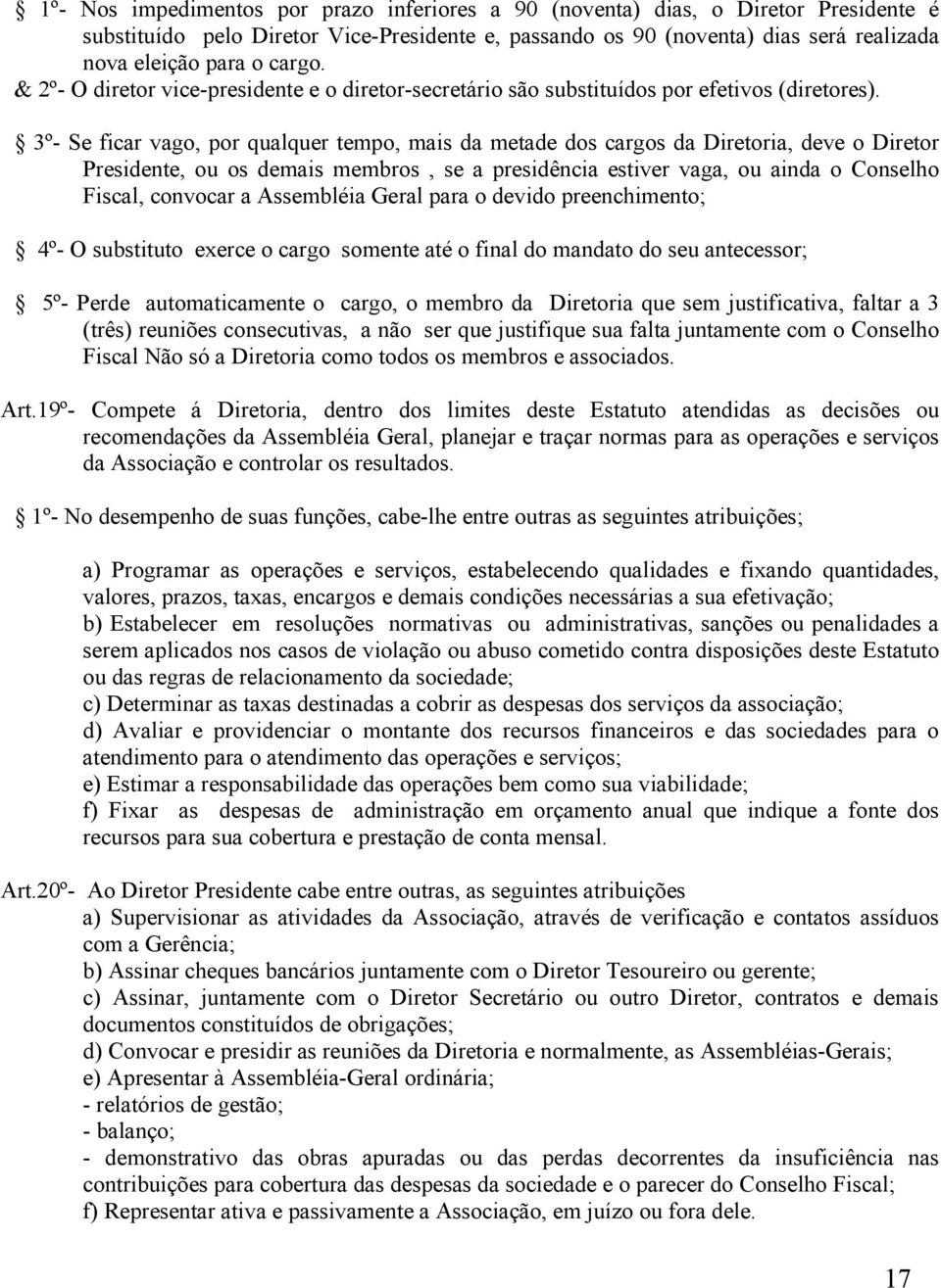 3º- Se ficar vago, por qualquer tempo, mais da metade dos cargos da Diretoria, deve o Diretor Presidente, ou os demais membros, se a presidência estiver vaga, ou ainda o Conselho Fiscal, convocar a