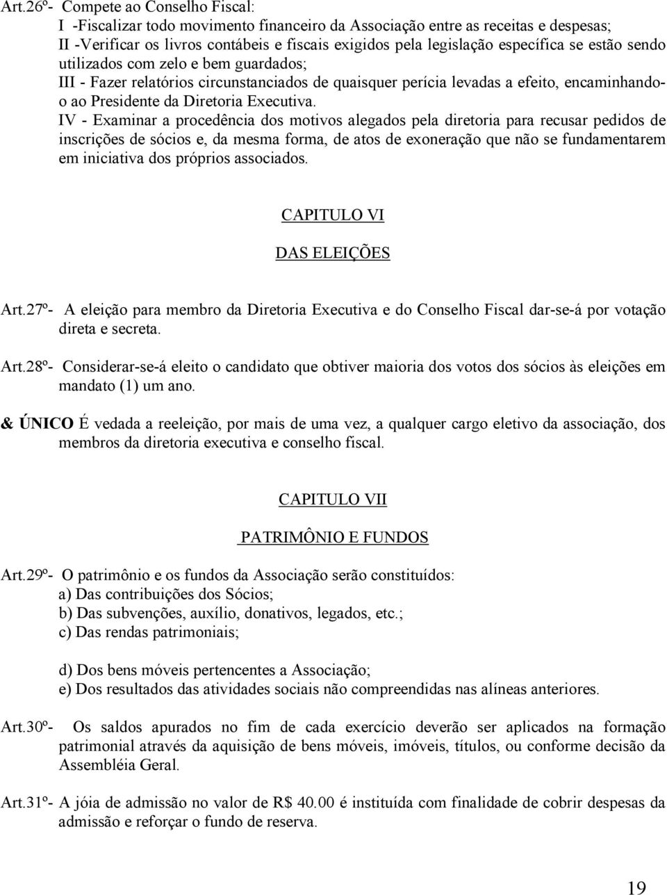 IV - Examinar a procedência dos motivos alegados pela diretoria para recusar pedidos de inscrições de sócios e, da mesma forma, de atos de exoneração que não se fundamentarem em iniciativa dos