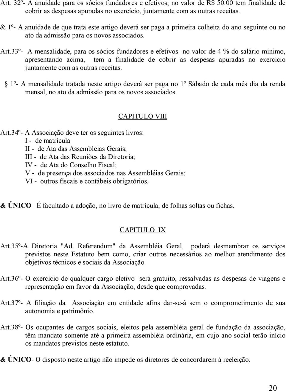 33º- A mensalidade, para os sócios fundadores e efetivos no valor de 4 % do salário mínimo, apresentando acima, tem a finalidade de cobrir as despesas apuradas no exercício juntamente com as outras