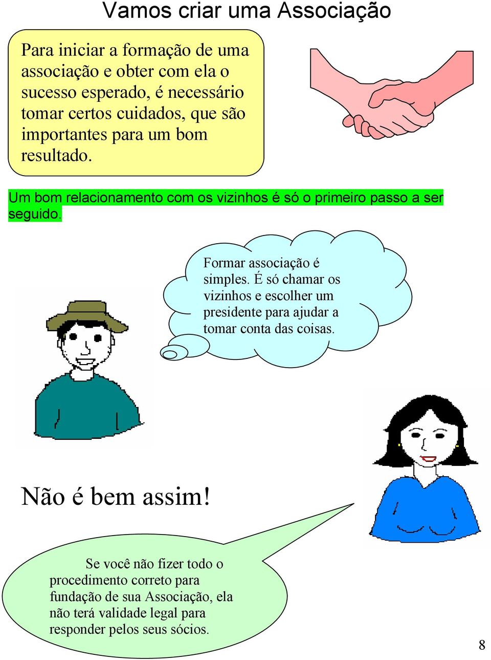 Formar associação é simples. É só chamar os vizinhos e escolher um presidente para ajudar a tomar conta das coisas. Não é bem assim!