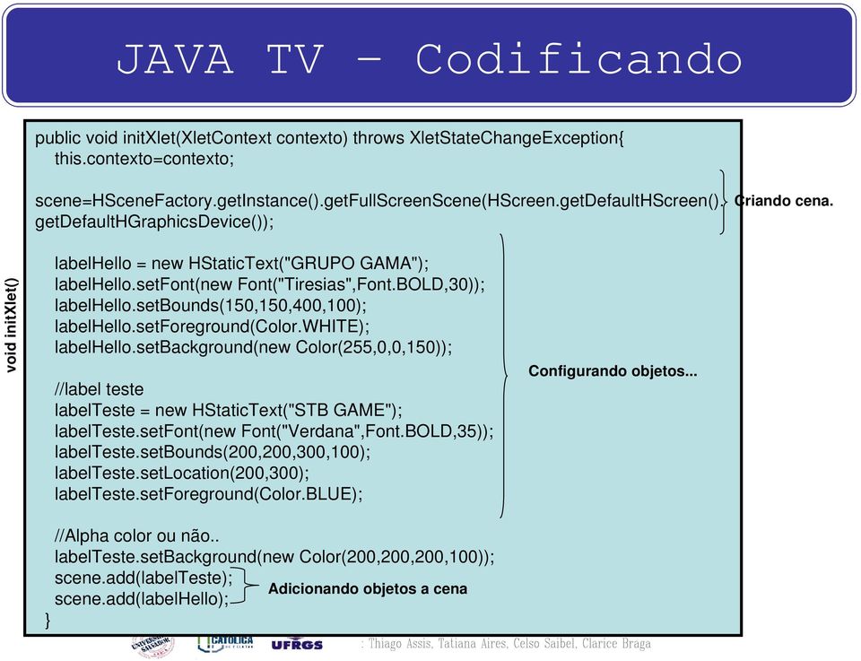 setbounds(150,150,400,100); labelhello.setforeground(color.white); labelhello.setbackground(new Color(255,0,0,150)); //label teste labelteste = new HStaticText("STB GAME"); labelteste.