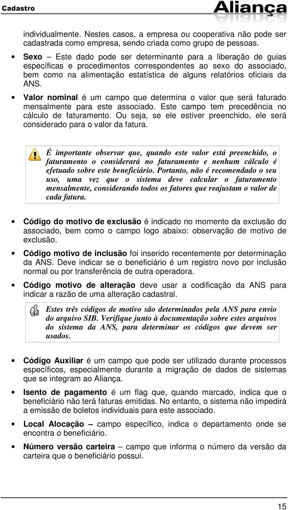 ANS. Valor nominal é um campo que determina o valor que será faturado mensalmente para este associado. Este campo tem precedência no cálculo de faturamento.