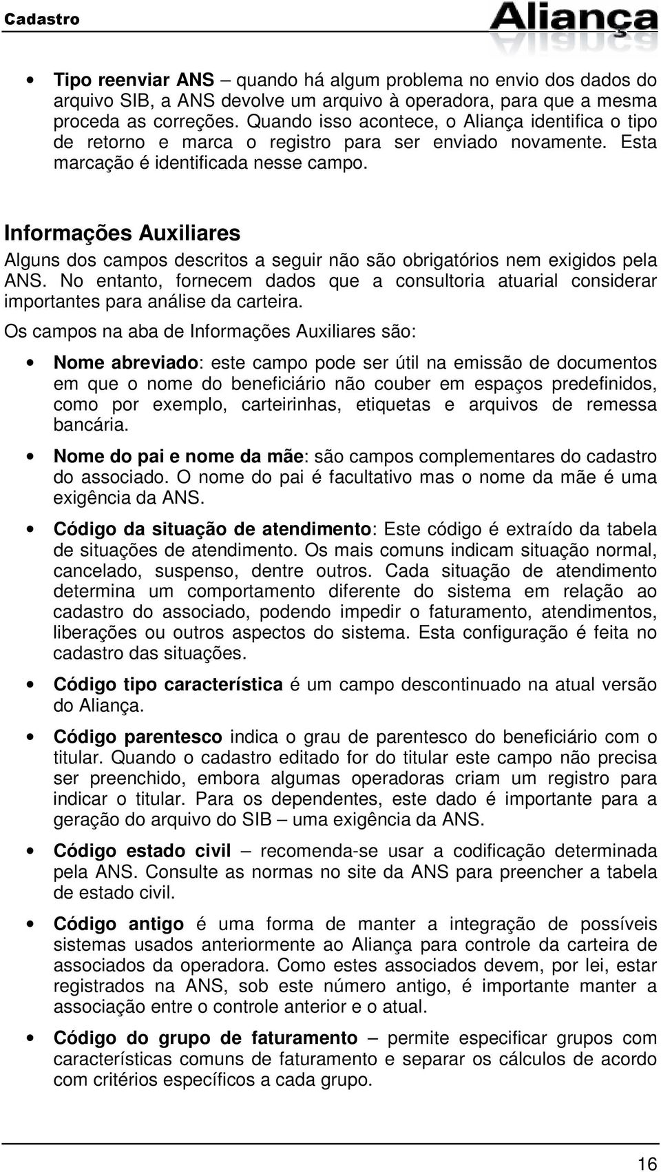 Informações Auxiliares Alguns dos campos descritos a seguir não são obrigatórios nem exigidos pela ANS.