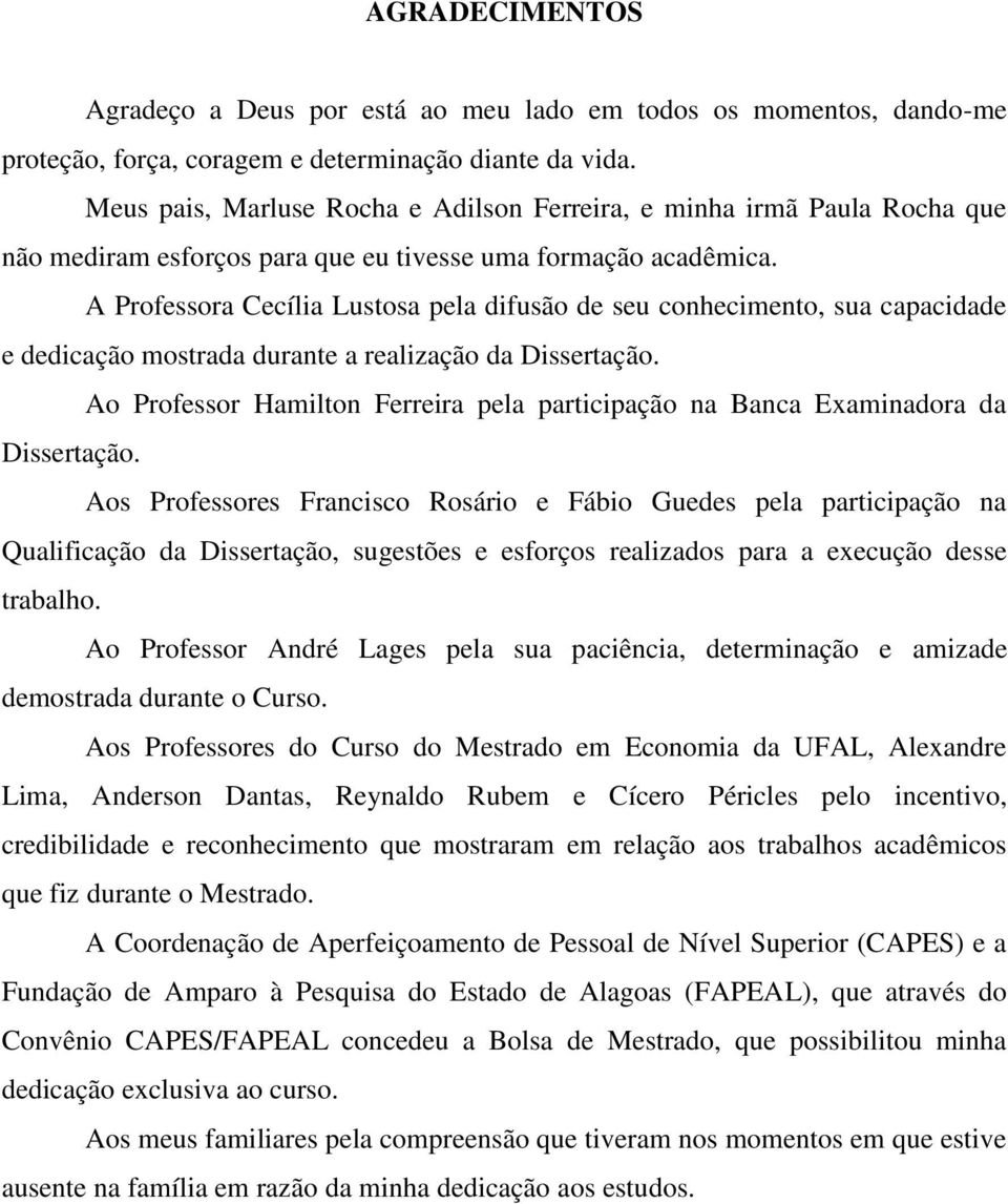 A Professora Cecília Lustosa pela difusão de seu conhecimento, sua capacidade e dedicação mostrada durante a realização da Dissertação.