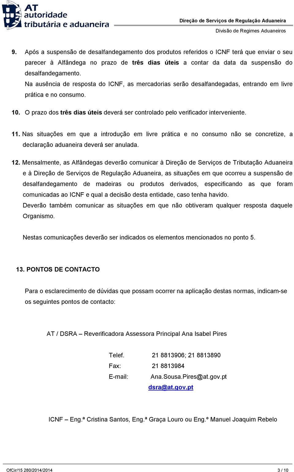 Nas situações em que a introdução em livre prática e no consumo não se concretize, a declaração aduaneira deverá ser anulada. 12.