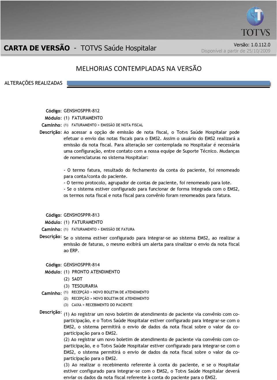 Mudanças de nomenclaturas no sistema Hospitalar: - O termo fatura, resultado do fechamento da conta do paciente, foi renomeado para conta/conta do paciente.