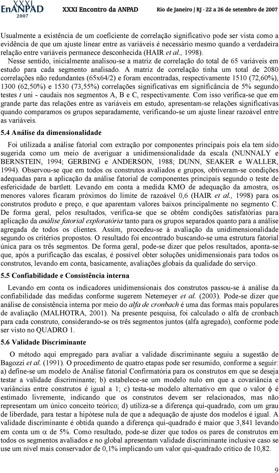 A matriz de correlação tinha um total de 2080 correlações não redundantes (65x64/2) e foram encontradas, respectivamente 1510 (72,60%), 1300 (62,50%) e 1530 (73,55%) correlações significativas em