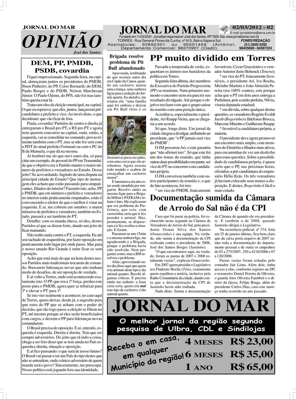 O Paulo Odone, do PPS, não foi mas também queria estar lá. Tratavam eles da eleição municipal, na capital. O que eu esperava: que eles, juntos, lançassem précandidatos a prefeito e vice.