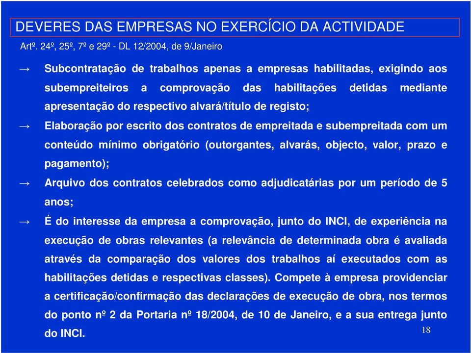 respectivo alvará/título de registo; Elaboração por escrito dos contratos de empreitada e subempreitada com um conteúdo mínimo obrigatório (outorgantes, alvarás, objecto, valor, prazo e pagamento);