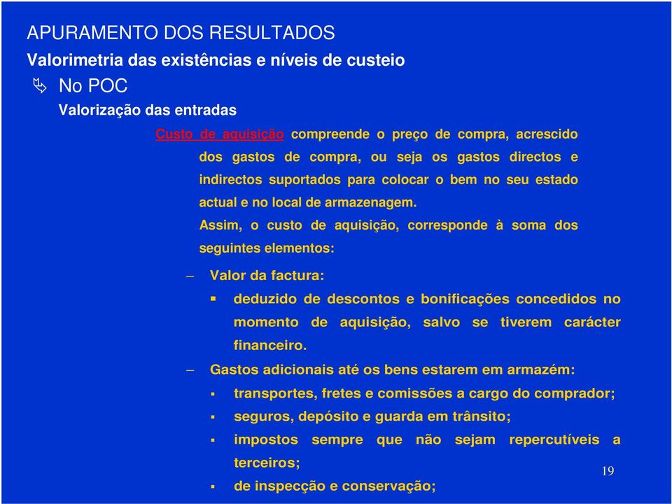 Assim, o custo de aquisição, corresponde à soma dos seguintes elementos: Valor da factura: deduzido de descontos e bonificações concedidos no momento de aquisição, salvo se tiverem