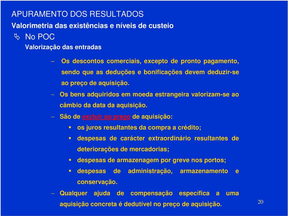 São de excluir ao preço de aquisição: os juros resultantes da compra a crédito; despesas de carácter extraordinário resultantes de deteriorações de mercadorias; despesas de