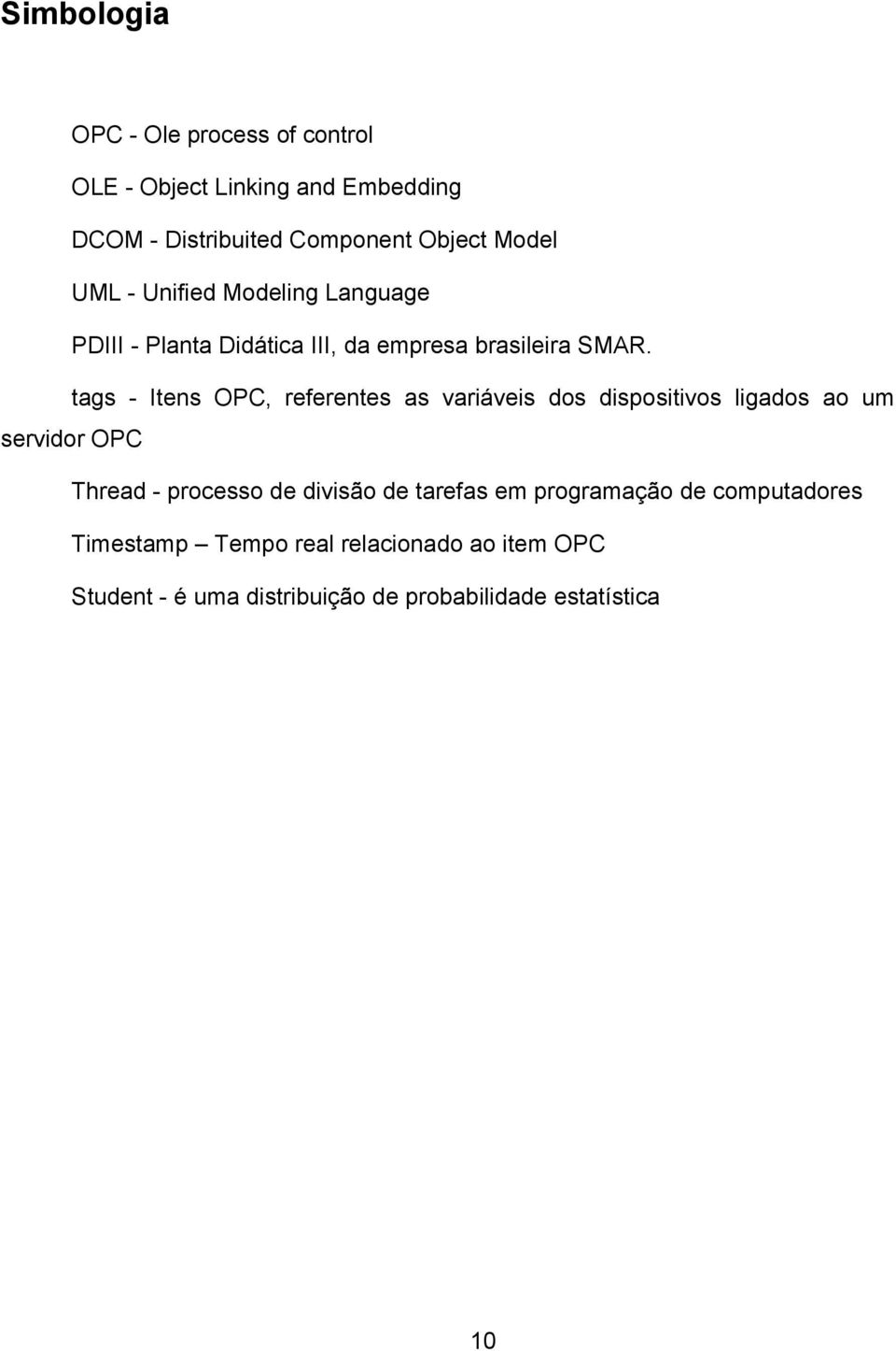 tags - Itens OPC, referentes as variáveis dos dispositivos ligados ao um servidor OPC Thread - processo de divisão de