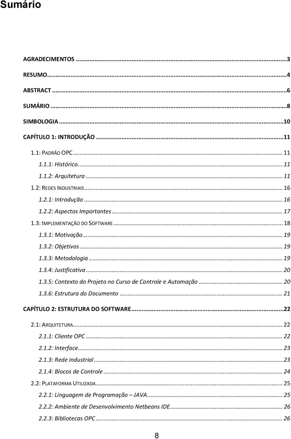 3.5: Contexto do Projeto no Curso de Controle e Automação... 20 1.3.6: Estrutura do Documento... 21 CAPÍTULO 2: ESTRUTURA DO SOFTWARE... 22 2.1: ARQUITETURA... 22 2.1.1: Cliente OPC... 22 2.1.2: Interface.