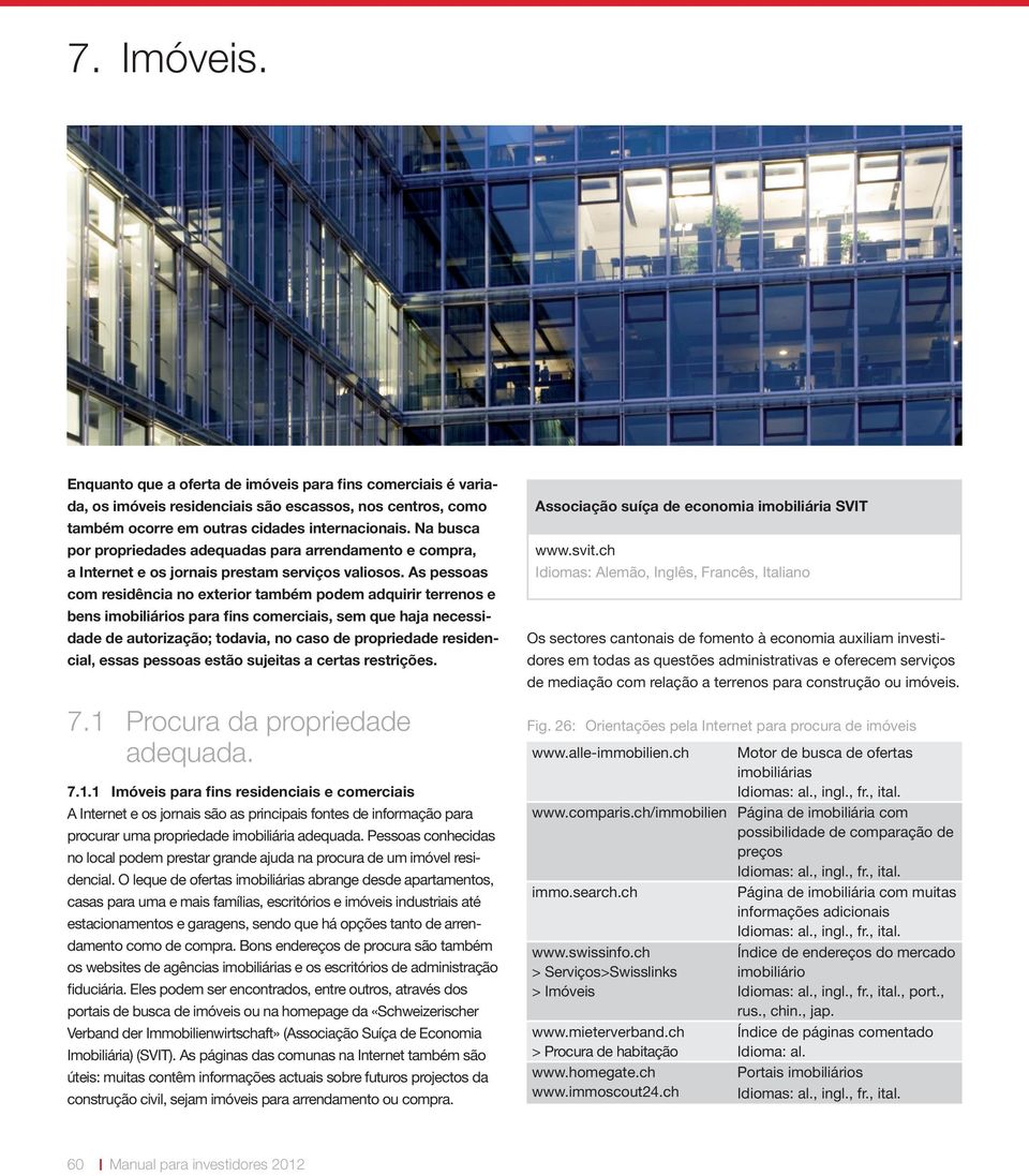 As pessoas com residência no exterior também podem adquirir terrenos e bens imobiliários para fins comerciais, sem que haja necessidade de autorização; todavia, no caso de propriedade residencial,