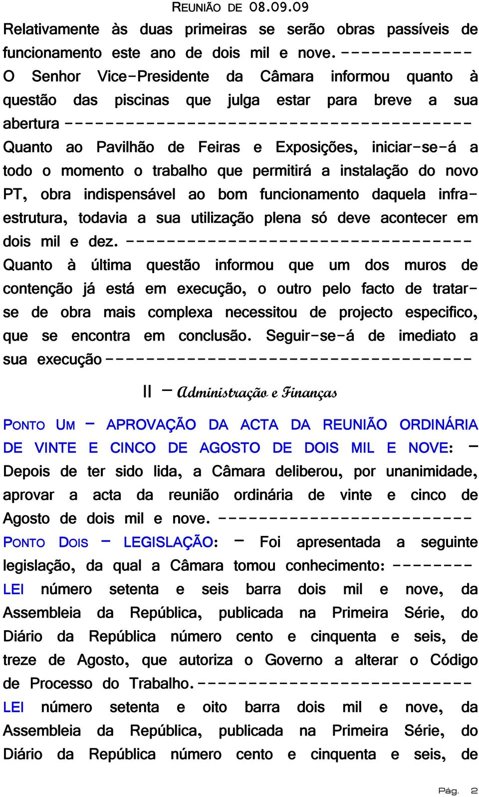 e Exposições, iniciar-se-á a todo o momento o trabalho que permitirá a instalação do novo PT, obra indispensável ao bom funcionamento daquela infraestrutura, todavia a sua utilização plena só deve