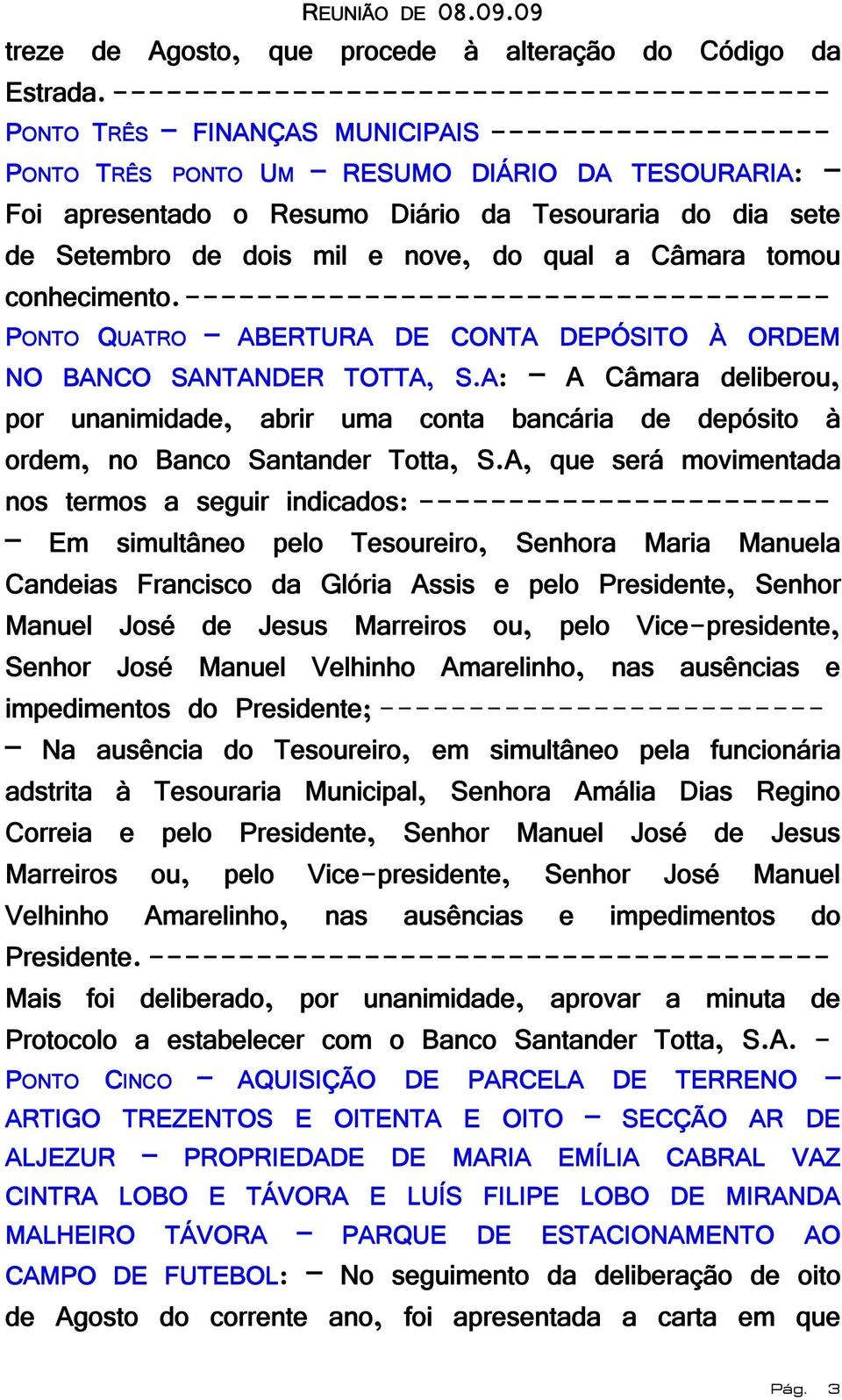 de Setembro de dois mil e nove, do qual a Câmara tomou conhecimento.------------------------------------ PONTO QUATRO ABERTURA DE CONTA DEPÓSITO À ORDEM NO BANCO SANTANDER TOTTA, S.