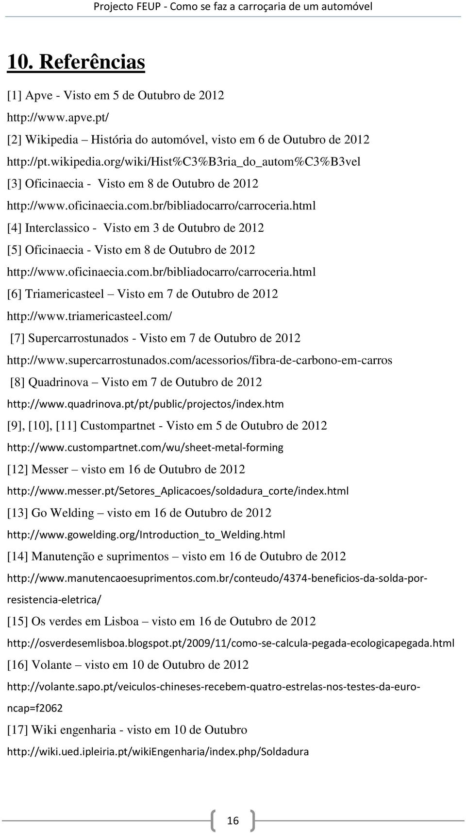 html [4] Interclassico - Visto em 3 de Outubro de 2012 [5] Oficinaecia - Visto em 8 de Outubro de 2012 http://www.oficinaecia.com.br/bibliadocarro/carroceria.