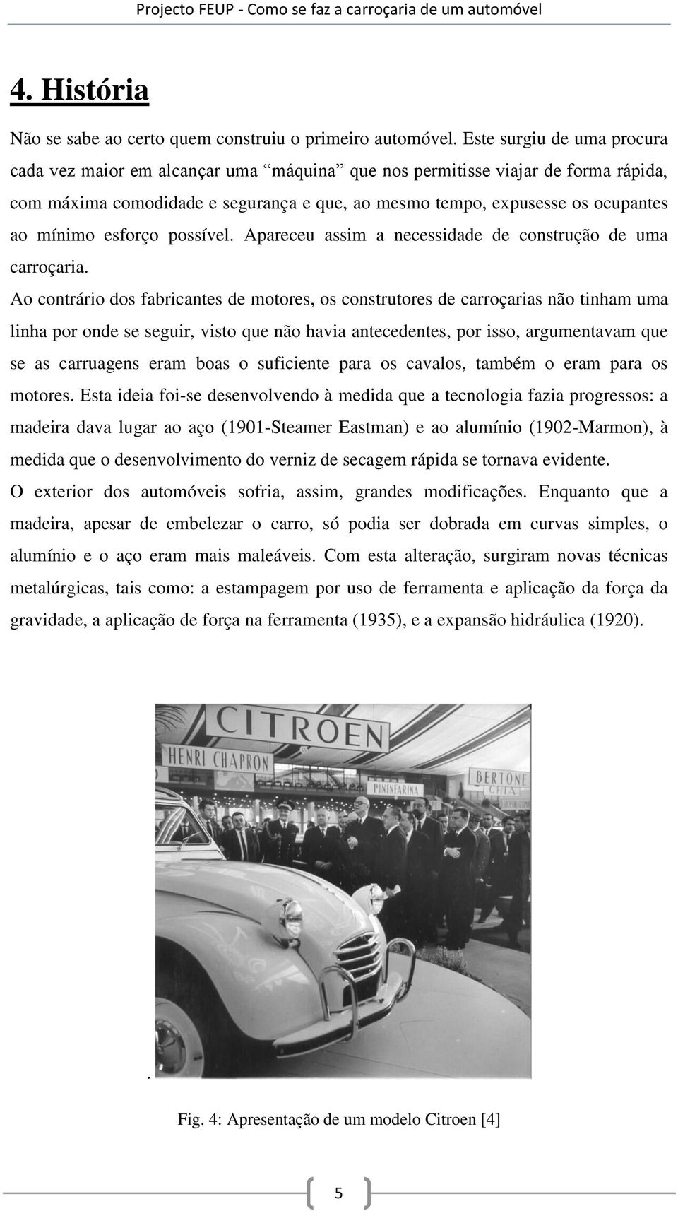 esforço possível. Apareceu assim a necessidade de construção de uma carroçaria.