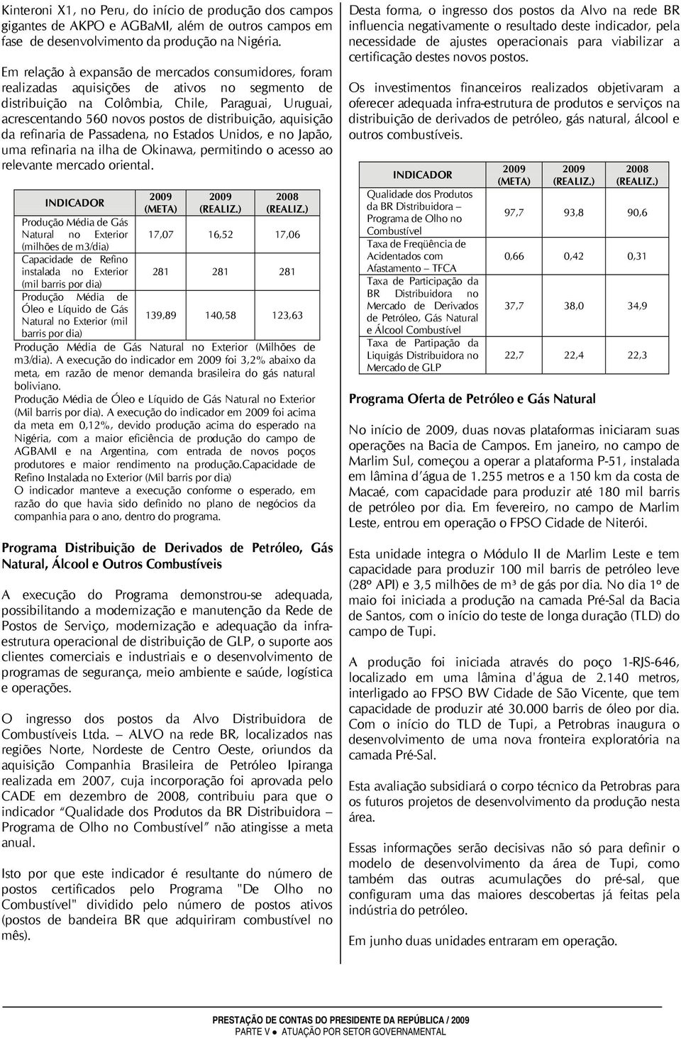 distribuição, aquisição da refinaria de Passadena, no Estados Unidos, e no Japão, uma refinaria na ilha de Okinawa, permitindo o acesso ao relevante mercado oriental.