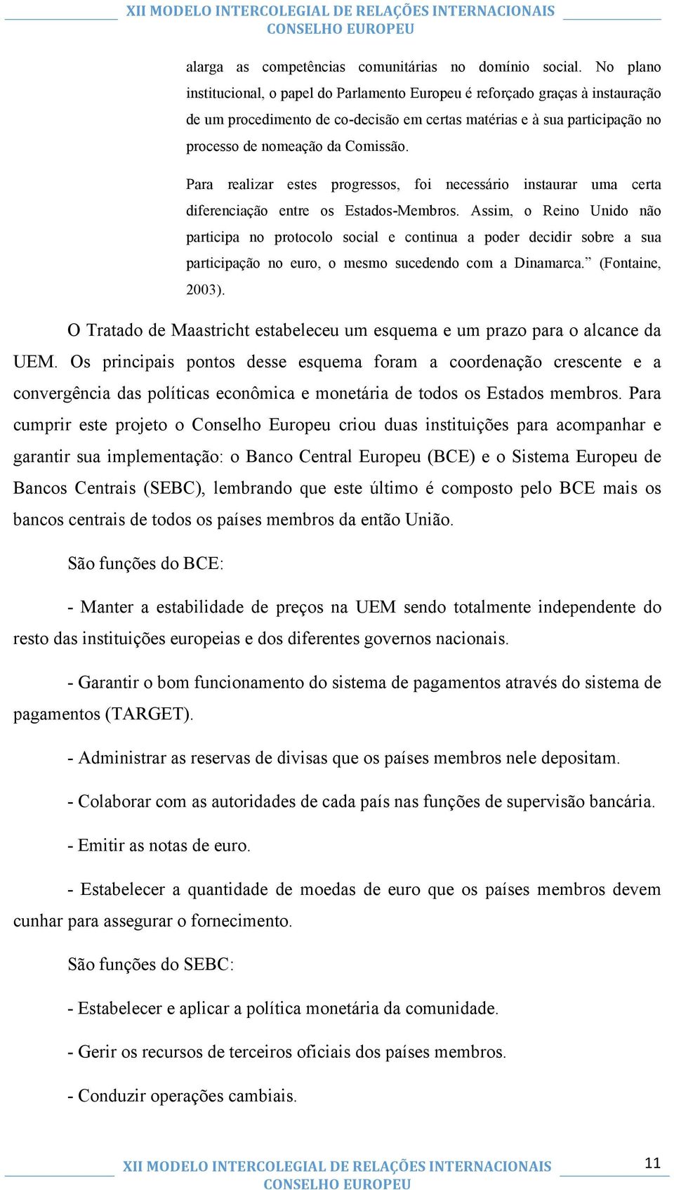 Para realizar estes progressos, foi necessário instaurar uma certa diferenciação entre os Estados-Membros.