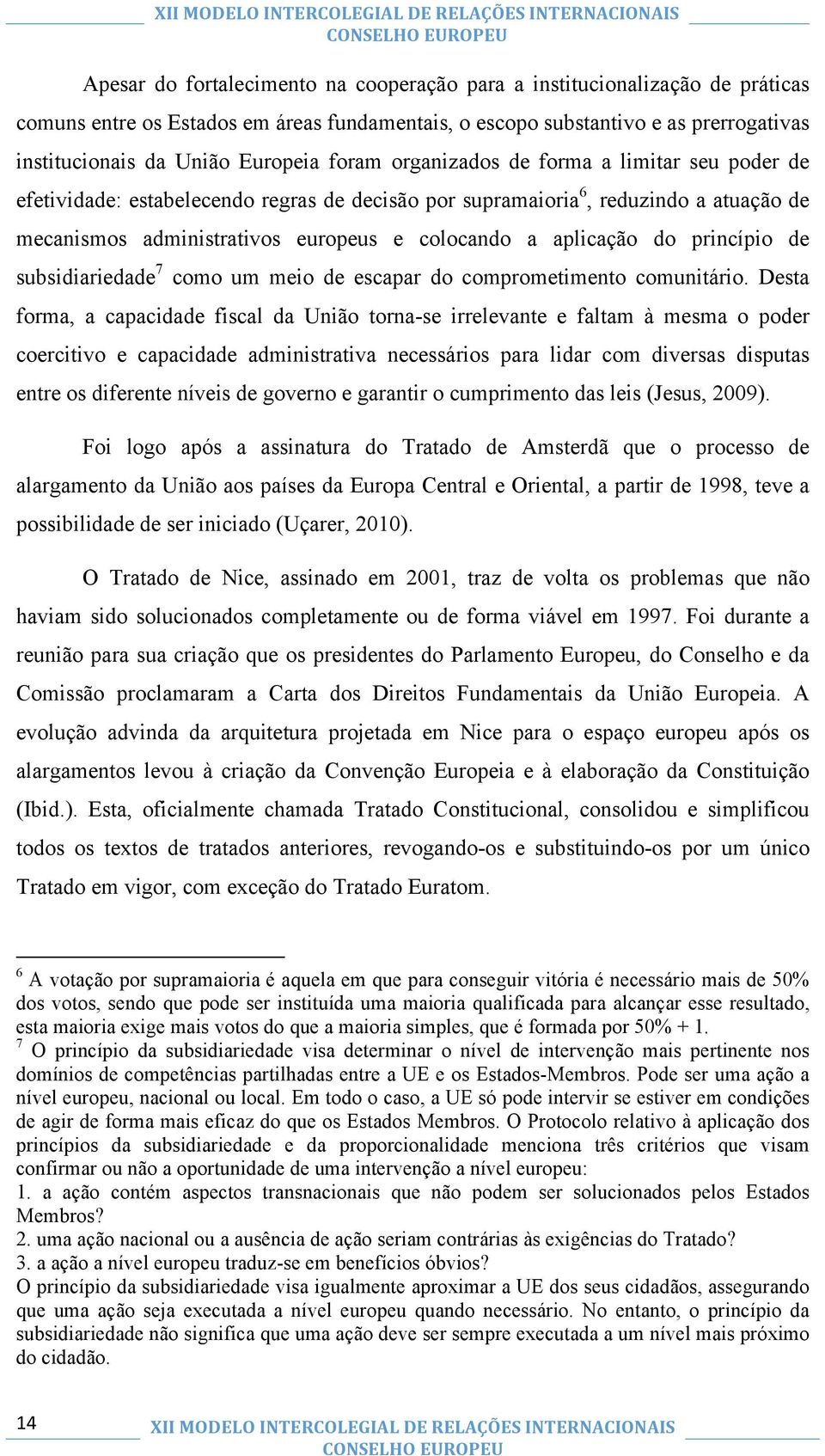 do princípio de subsidiariedade 7 como um meio de escapar do comprometimento comunitário.