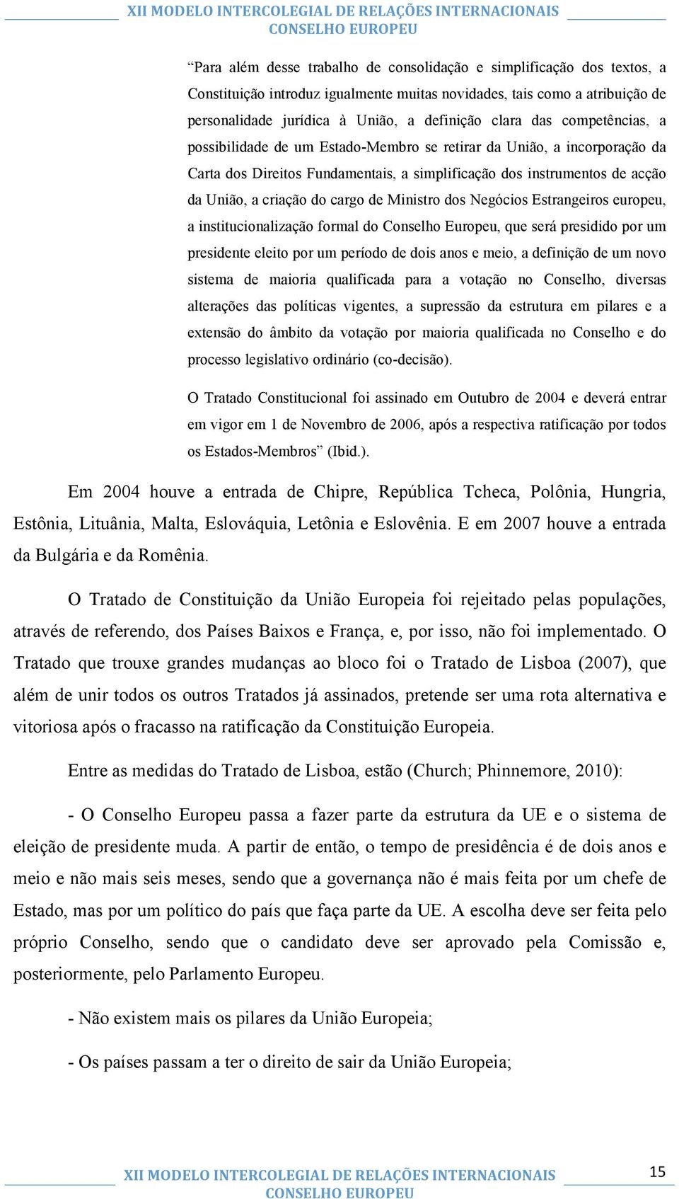 Ministro dos Negócios Estrangeiros europeu, a institucionalização formal do Conselho Europeu, que será presidido por um presidente eleito por um período de dois anos e meio, a definição de um novo