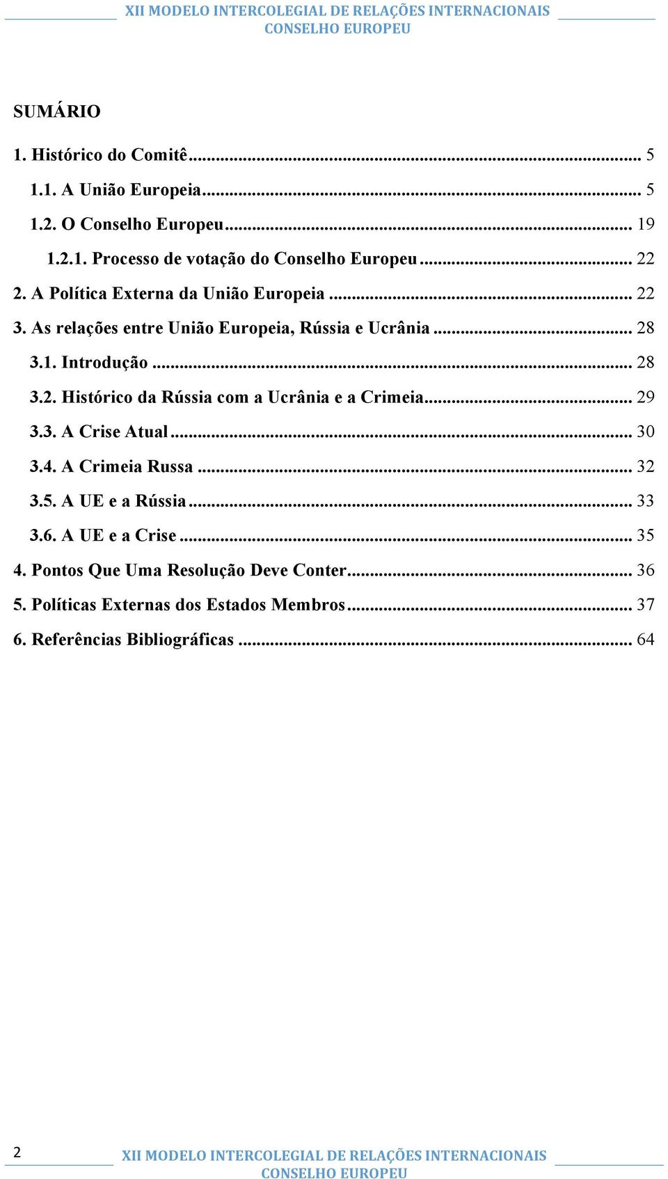 .. 29 3.3. A Crise Atual... 30 3.4. A Crimeia Russa... 32 3.5. A UE e a Rússia... 33 3.6. A UE e a Crise... 35 4.