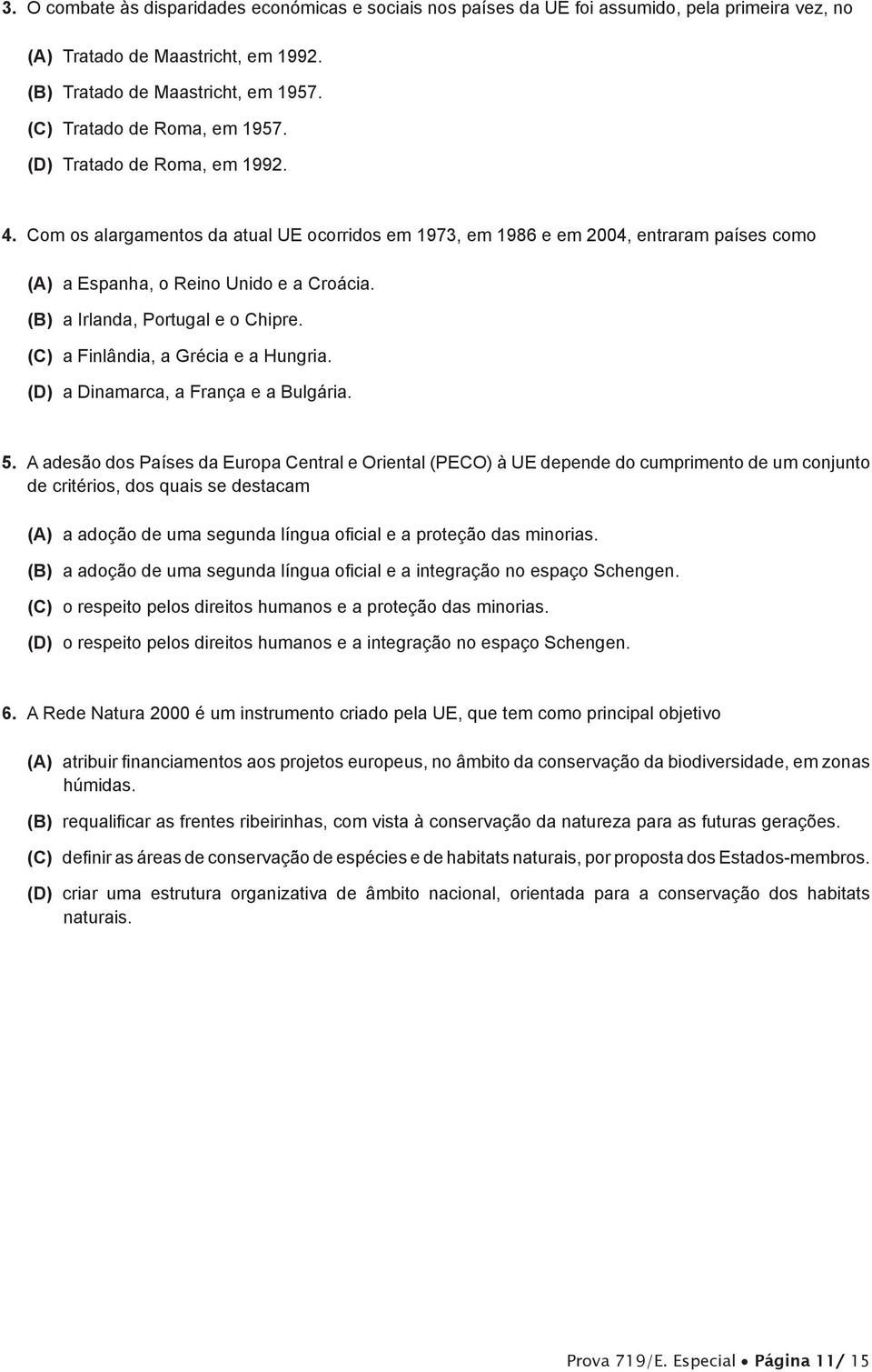 (B) a Irlanda, Portugal e o Chipre. (C) a Finlândia, a Grécia e a Hungria. (D) a Dinamarca, a França e a Bulgária. 5.