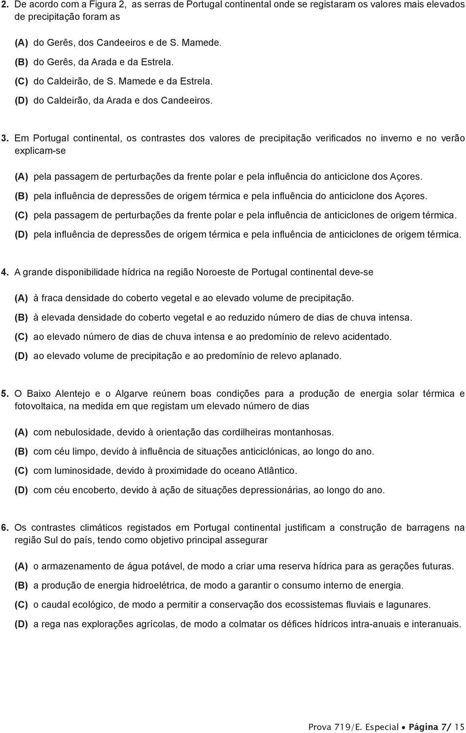 Em Portugal continental, os contrastes dos valores de precipitação verificados no inverno e no verão explicam-se (A) pela passagem de perturbações da frente polar e pela influência do anticiclone dos