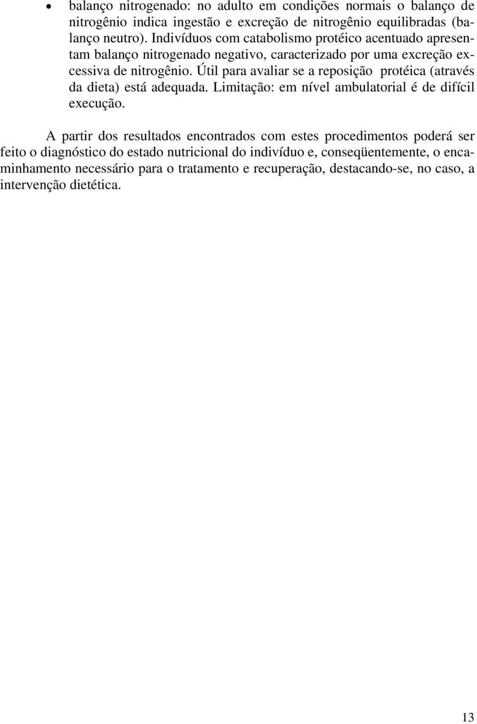 Útil para avaliar se a reposição protéica (através da dieta) está adequada. Limitação: em nível ambulatorial é de difícil execução.