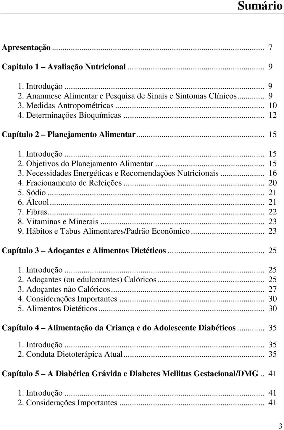 Fracionamento de Refeições... 20 5. Sódio... 21 6. Álcool... 21 7. Fibras... 22 8. Vitaminas e Minerais... 23 9. Hábitos e Tabus Alimentares/Padrão Econômico.