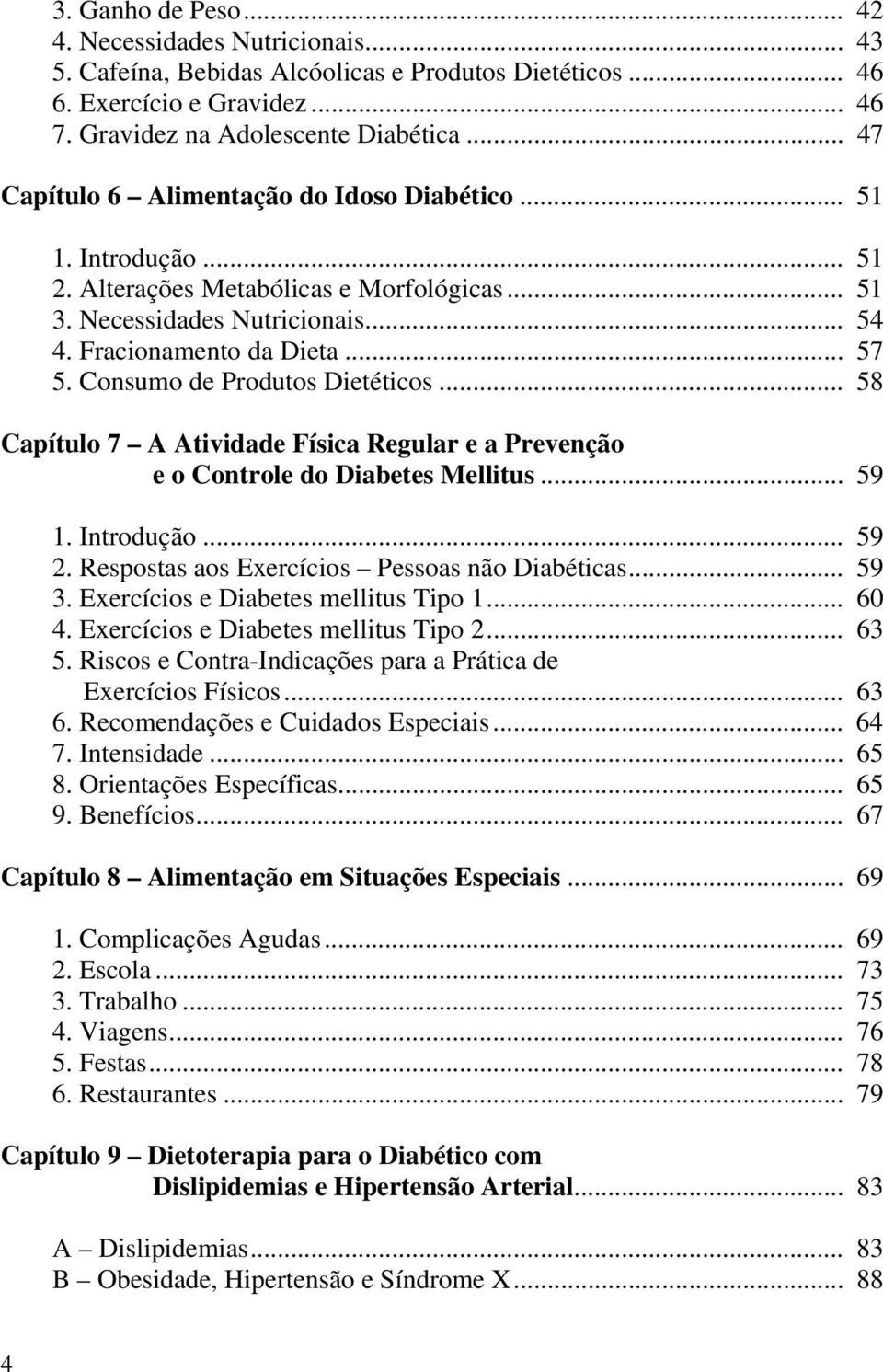 Consumo de Produtos Dietéticos... 58 Capítulo 7 A Atividade Física Regular e a Prevenção e o Controle do Diabetes Mellitus... 59 1. Introdução... 59 2. Respostas aos Exercícios Pessoas não Diabéticas.