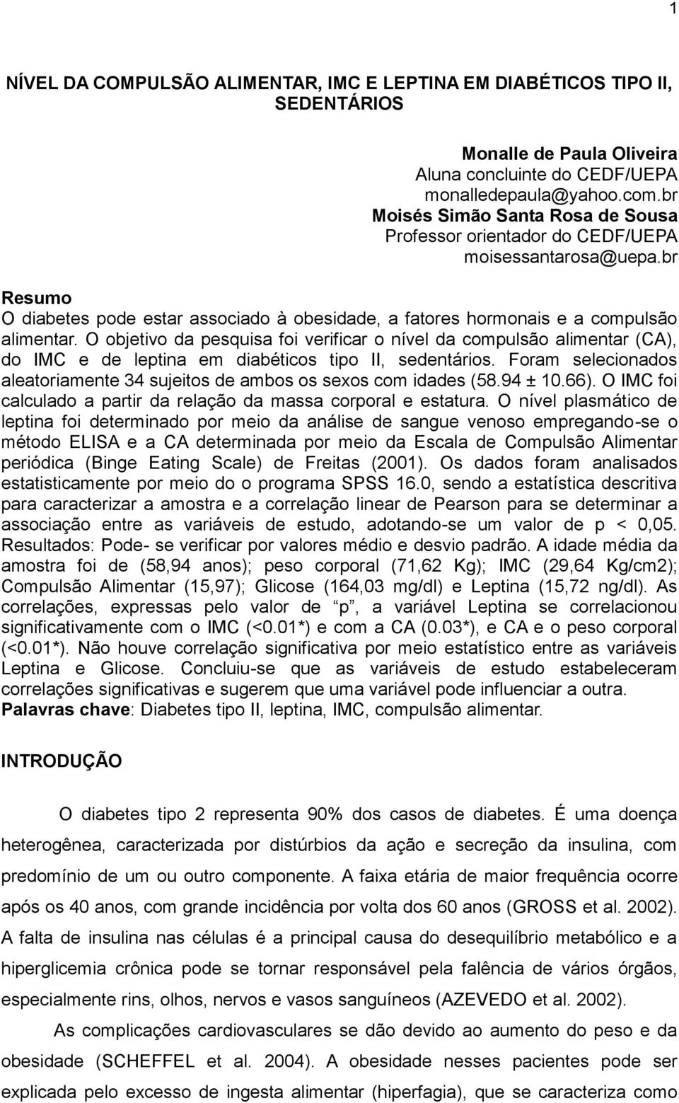 O objetivo da pesquisa foi verificar o nível da compulsão alimentar (CA), do IMC e de leptina em diabéticos tipo II, sedentários.