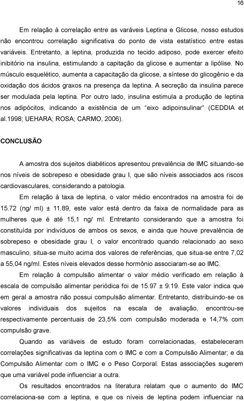 No músculo esquelético, aumenta a capacitação da glicose, a síntese do glicogênio e da oxidação dos ácidos graxos na presença da leptina. A secreção da insulina parece ser modulada pela leptina.