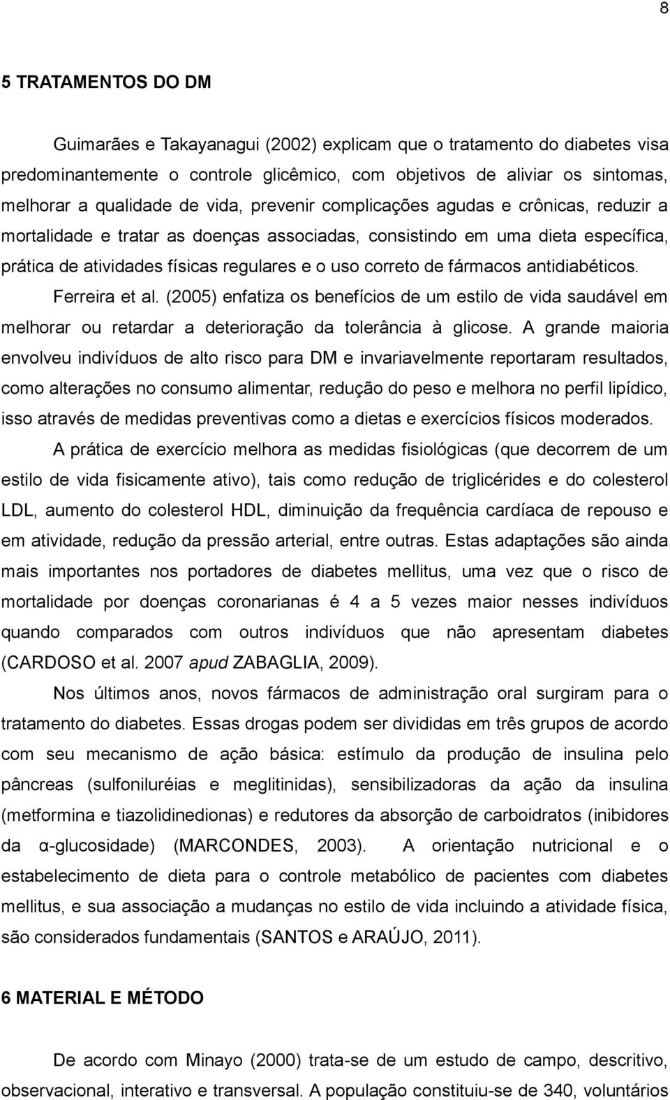 fármacos antidiabéticos. Ferreira et al. (2005) enfatiza os benefícios de um estilo de vida saudável em melhorar ou retardar a deterioração da tolerância à glicose.