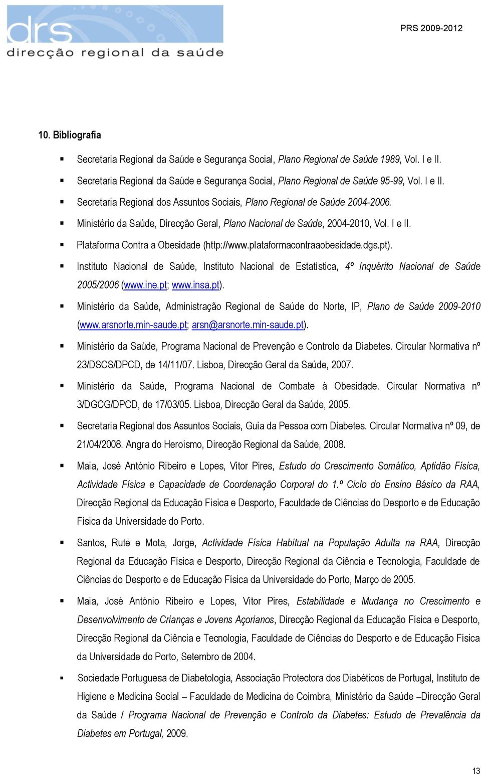 Plataforma Contra a Obesidade (http://www.plataformacontraaobesidade.dgs.pt). Instituto Nacional de Saúde, Instituto Nacional de Estatística, 4º Inquérito Nacional de Saúde 2005/2006 (www.ine.pt; www.