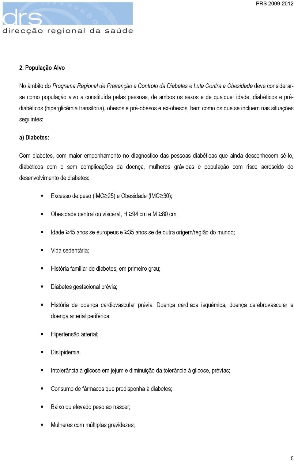 empenhamento no diagnostico das pessoas diabéticas que ainda desconhecem sê-lo, diabéticos com e sem complicações da doença, mulheres grávidas e população com risco acrescido de desenvolvimento de