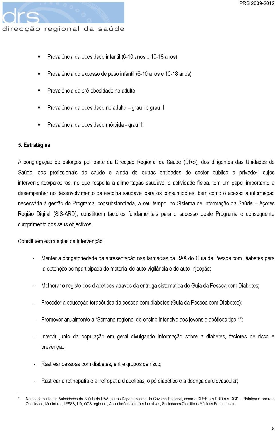 Estratégias A congregação de esforços por parte da Direcção Regional da Saúde (DRS), dos dirigentes das Unidades de Saúde, dos profissionais de saúde e ainda de outras entidades do sector público e