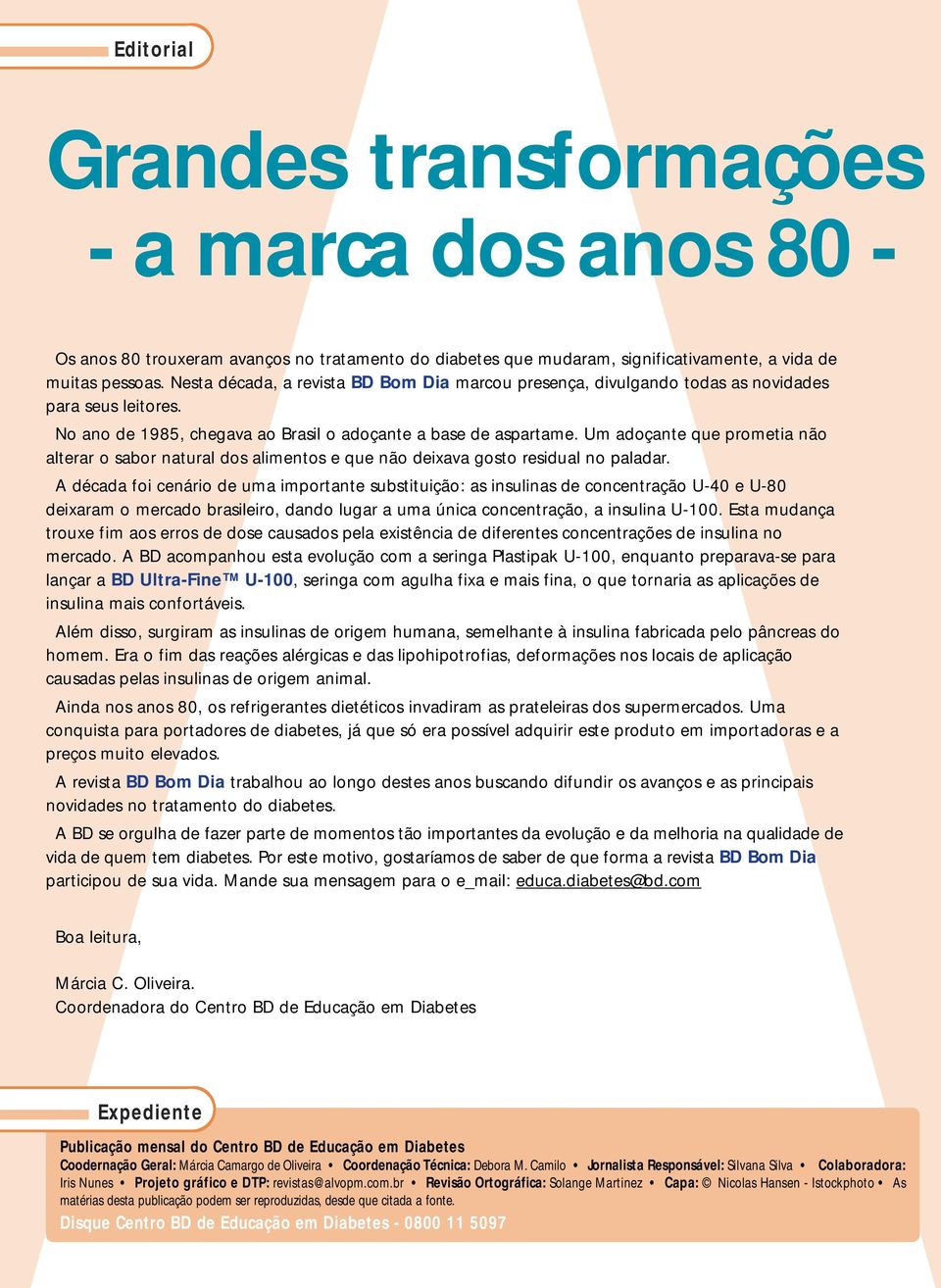 Um adoçante que prometia não alterar o sabor natural dos alimentos e que não deixava gosto residual no paladar.